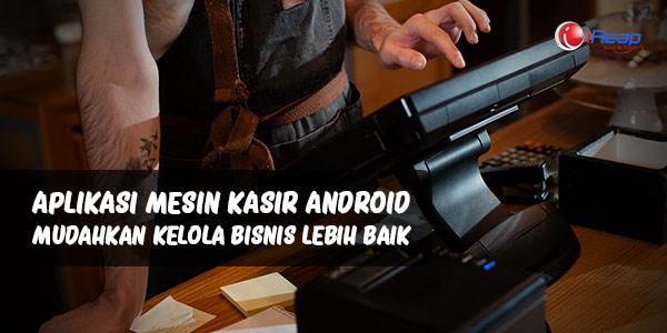 Android Cash Register Application Makes It Easy to Manage Your Business Better