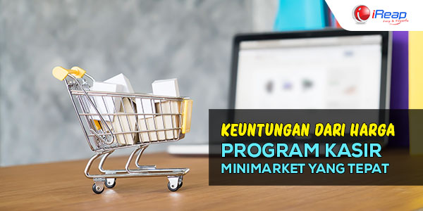 Dapatkan Keuntungan dari Harga Program Kasir Minimarket Yang Tepat