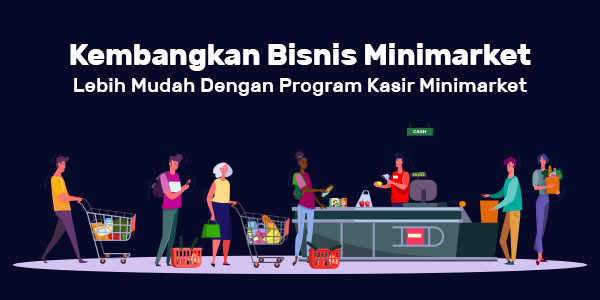 Kembangkan Bisnis Dengan Program Kasir Minimarket