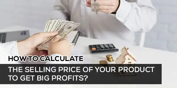 How-to-Calculate-the-Selling-Price-of-Your-Product-to-Get-Big-Profits
