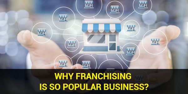 Why Franchising Is So Popular Business