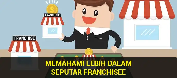 Memahami-Lebih-Dalam-Seputar-Franchisee